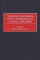 Historical Encyclopedia of U.S. Presidential Use of Force, 1789-2000 0313307326 Book Cover