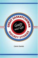 Guts and Go: Great Saskatchewan Hockey Stories 1894384806 Book Cover