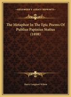 The Metaphor in the Epic Poems of Publius Papinius Statius 1104918536 Book Cover