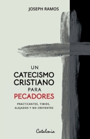Un catecismo cristiano para pecadores: Practicantes, tibios, alejados y no creyentes (Spanish Edition) 9564152011 Book Cover