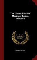 The Dissertations of Maximus Tyrius, Volume 1 1173621679 Book Cover