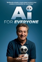 Ai for Everyone!: The ultimate beginner's guide to understanding and using AI B0DTBT6ZFS Book Cover