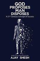 GOD PROPOSES - MAN DISPOSES : A 21st Century Concept of Success 194549753X Book Cover