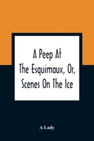 A Peep At The Esquimaux, Or, Scenes On The Ice: To Which Is Annexed A Polar Pastoral 1241430632 Book Cover