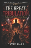 THE GREAT TRIBULATION: The Darkest Period In Human History (END-TIME AWAKENING PROPHECIES SERIES) B0GWTV3YN8 Book Cover