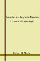 Semiotics and Linguistic Structure: A Primer of Philosophic Logic 1438434189 Book Cover
