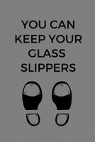 You Can Keep Your Glass Slippers: Tap Dancing Journal, Tap Dance Notebook, Tap Dancer Funny Gift (6 x 9 Lined Notebook, 120 pages) 1078187460 Book Cover