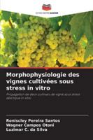 Morphophysiologie des vignes cultivées sous stress in vitro: Propagation de deux cultivars de vigne sous stress abiotique in vitro (French Edition) 6206830675 Book Cover