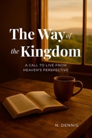 The Way of the Kingdom: A Call to Live from Heaven's Perspective B0GLFSHX43 Book Cover