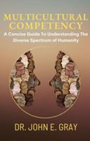 Multicultural Competency: A Concise Guide To Understanding The Diverse Spectrum of Humanity 1734932643 Book Cover