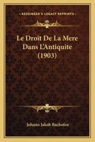 Le Droit De La Mere Dans L'Antiquite (1903) 1166733491 Book Cover