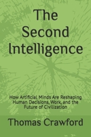The Second Intelligence: How Artificial Minds Are Reshaping Human Decisions, Work, and the Future of Civilization B0GR9KWRM8 Book Cover