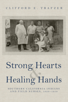 Strong Hearts and Healing Hands: Southern California Indians and Field Nurses, 1920–1950 0816542171 Book Cover