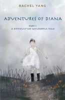 Adventures of Diana: Part 1 A Difficult Yet Wonderful Time 1667816071 Book Cover