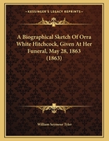 A Biographical Sketch of Mrs. Orra White Hitchcock: Given at Her Funeral, May 28, 1863 1016351070 Book Cover