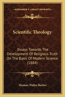 Scientific Theology: Essays Towards The Development Of Religious Truth On The Basis Of Modern Science 1165776677 Book Cover