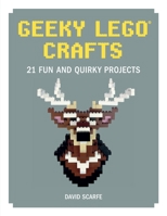 Geeky Lego Crafts: 21 Fun and Quirky Projects 1593277679 Book Cover