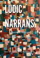 Ludic Narrans (Playing It Straight): Stories of/by/for the Fields of Play 1257870629 Book Cover