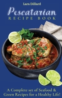 Pescatarian Recipe Book: A Complete set of Seafood and Green Recipes for a Healthy Life! 1802774157 Book Cover
