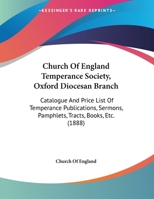 Church Of England Temperance Society, Oxford Diocesan Branch: Catalogue And Price List Of Temperance Publications, Sermons, Pamphlets, Tracts, Books, Etc. 1104078759 Book Cover