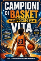 Campioni di Basket, Campioni di Vita: Dalle strade difficili ai palcoscenici mondiali: LeBron James, Michael Jordan, Kobe Bryant, Stephen Curry, e ... a non arrendersi mai. (Italian Edition) B0FM38YWT1 Book Cover