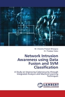 Network Intrusion Awareness using Data Fusion and SVM Classification: A Study on Improving Cybersecurity through Integrated Analysis and Machine Learning Techniques 6206155765 Book Cover