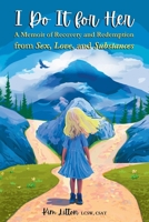 I Do It for Her: A Memoir of Recovery and Redemption from Sex, Love, and Substances 1956620052 Book Cover