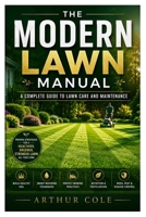 THE MODERN LAWN MANUAL: A Complete Guide to Lawn Care and Maintenance B0H4C7FWNY Book Cover