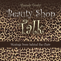 Beauty Shop Talk: Musings from Behind the Chair 1664232923 Book Cover