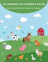 Les animaux de la ferme à relier: Découvre les animaux du champ et de la grange ! (Animaux à relier) B0G3H2G457 Book Cover