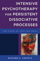 Intensive Psychotherapy for Persistent Dissociative Processes: The Fear of Feeling Real (Norton Series on Interpersonal Neurobiology) 0393707520 Book Cover