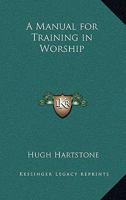 A Manual for Training in Worship 1417994940 Book Cover