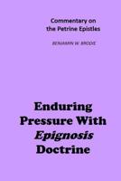 Enduring Pressure With Epignosis Doctrine: Commentary on the Petrine Epistles 1720556377 Book Cover