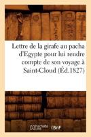 Lettre de La Girafe Au Pacha D'Égypte Pour Lui Rendre Compte de Son Voyage à Saint-Cloud 2013476221 Book Cover