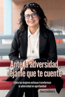 Ante la adversidad, déjame que te cuente: Cómo las mujeres exitosas transforman la adversidad en oportunidad (Spanish Edition) B0DDD6M375 Book Cover