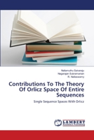 Contributions To The Theory Of Orlicz Space Of Entire Sequences: Single Sequence Spaces With Orlicz 3659137138 Book Cover