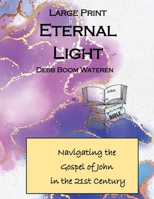 Large Print Eternal Light: Navigating the Gospel of John in the 21st Century (Large Print Gospels for the 21st Century) B0DQ56BTV4 Book Cover