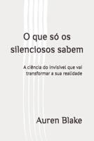 O que só os silenciosos sabem: a ciência do invisível que vai transformar a sua realidade (Portuguese Edition) B0F79VHB5L Book Cover