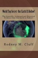 World Top Secret: Our Earth IS Hollow!: The Scientific, Scriptural and Historical Evidence That Our Earth Is Hollow! 1481136852 Book Cover