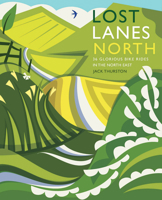 Lost Lanes North: 36 Glorious Bike Rides in Yorkshire, the Lake District, Northumberland and Northern England 1910636215 Book Cover