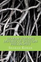 Sharam Kohan's Defense of Western Philosophy: The Interlocking Political, Societal and Cultural Concepts with Philosophy 1478243066 Book Cover