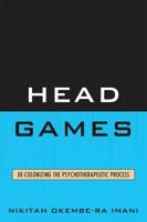Head Games: De-Colonizing the Psychotherapeutic Process 0761851739 Book Cover