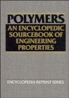 Polymers: An Encyclopedic Sourcebook of Engineering Properties (Encyclopedia Reprint Series) 0471856525 Book Cover