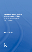 Strategic Defense and the American Ethos: Can the Nuclear World Be Changed? 0367288834 Book Cover