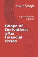 Shape of Derivatives after financial crises: A practitioners opinion 1096301792 Book Cover