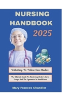 Nursing Handbook 2025: The Ultimate Guide To Mastering Modern Care, Drugs, And The Dynamics In HealthCare B0DVTCWVCJ Book Cover