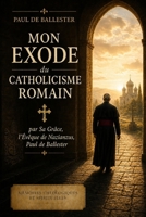 Mon exode du catholicisme romain: par Sa Grâce, l'Évêque de Nazianzus, Paul de Ballester (French Edition) B0H15RBXQ8 Book Cover