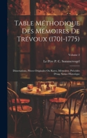 Table Méthodique Des Mémoires De Trévoux (1701-1775): Dissertations, Pièces Originales Ou Rares, Mémoires, Précédée D'une Notice Historique; Volume 2 1020726555 Book Cover