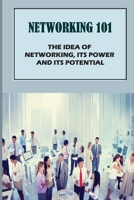 Networking 101: The Idea Of Networking, Its Power And Its Potential: Introducing Basic Network Concepts B09BGM1TFY Book Cover