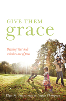 Give Them Grace: Dazzling Your Kids with the Love of Jesus 1433520095 Book Cover